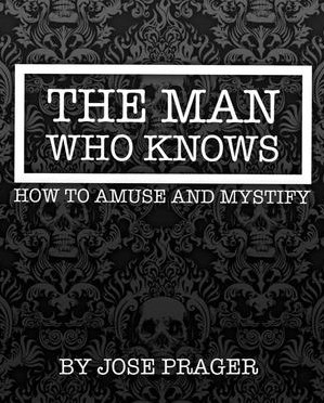 THE MAN WHO KNOWS HOW TO AMUSE AND MYSTIFY BY JOSE PRAGER
